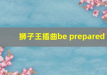 狮子王插曲be prepared